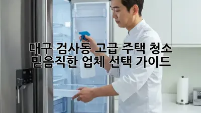 대구 검사동 고급 주택 청소: 믿음직한 업체 선택 가이드